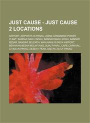 Just Cause - Just Cause 2 Locations Airport, Airports in Panau, Awan Cendawan Power Plant, Bandar Baru Indah, Bandar Baru Nipah, Bandar Besar, Bandar Selekeh, Banjaran Gundin Airport, Berawan Besar Mountains, Burj Panau, Cape Carnival, Cities in Panau, D,1234707802,9781234707804