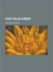 Aus Halb-Asien; Culturbilder Aus Galizien, Der Bukowina, Südrussland Und Rumänien,1235127303,9781235127304