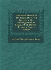 Historical Record of the Royal Sherwood Foresters, Or, Nottinghamshire Regiment of Militia - Primary Source Edition,1295282771,9781295282777