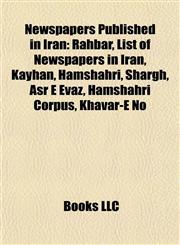 Newspapers Published in Iran Rahbar, List of Newspapers in Iran, Kayhan, Hamshahri, Shargh, Asr E Evaz, Hamshahri Corpus, Khavar-E No,1155232755,9781155232751