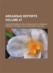 Arkansas Reports; Cases Determined in the Supreme Court of Arkansas Volume 47,1236900774,9781236900777