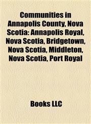 Communities in Annapolis County, Nova Scotia Annapolis Royal, Nova Scotia,1155435745,9781155435749