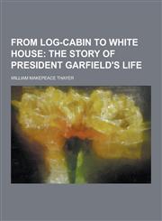 From Log-Cabin to White House,1230344594,9781230344591