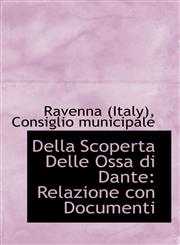 Della Scoperta Delle Ossa di Dante Relazione con Documenti,1110044488,9781110044481