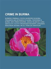 Crime in Burma Burmese Criminals, People Murdered in Burma, Prisoners and Detainees of Burma, Terrorism in Burma, War Crimes in Burma,1157810594,9781157810599
