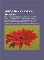Hungarian classical pianists Béla Bartók, Franz Liszt, Franz Schmidt, George Szell, Stephen Heller, Johann Nepomuk Hummel, György Kurtág,1155623533,9781155623535