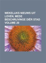 Wekelijks nieuws uit Loven, mede beschrijvinge diër stad Volume 20,1230118357,9781230118352