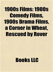 1900s Films (Study Guide) 1900s Comedy Films, 1900s Drama Films, a Corner in Wheat, Rescued by Rover,1157739253,9781157739258