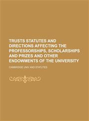 Trusts Statutes and Directions Affecting the Professorships, Scholarships and Prizes and Other Endowments of the University,1151274313,9781151274311