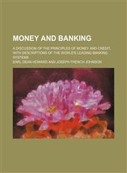 Money and Banking (Volume 7); A Discussion of the Principles of Money and Credit, With Descriptions of the World's Leading Banking Systems,1150463538,9781150463532