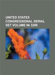 United States Congressional Serial Set Volume 3299,1234049430,9781234049430