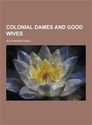 Colonial Dames and Good Wives,1230310452,9781230310459