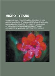 Micro - Years Founded in 2006, Founded in 2009, Founded in 2010, Antarctica's Elain of Atilnia, Federation of Korolev, Kaznian Empire, Kingdom of Hamland, Kingdom of Lutherania, Mustachistan, Republic of Mania, Republic of New Canada,1234790149,9781234790141
