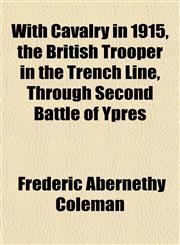 With Cavalry in 1915, the British Trooper in the Trench Line, Through Second Battle of Ypres,1152121898,9781152121898