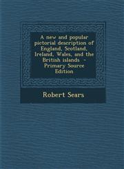 New and Popular Pictorial Description of England, Scotland, Ireland, Wales, and the British Islands,1289704708,9781289704704