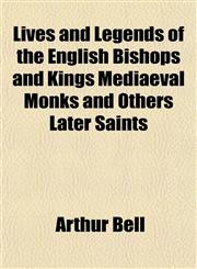 Lives and Legends of the English Bishops and Kings Mediaeval Monks and Others Later Saints,1153012413,9781153012416