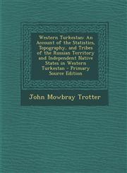 Western Turkestan An Account of the Statistics, Topography, and Tribes of the Russian Territory and Independent Native States in Western Turkestan - Primary Source Edition,1293155519,9781293155516