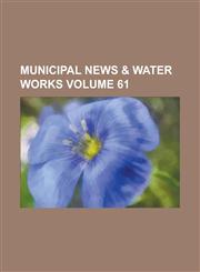 Municipal News & Water Works Volume 61,1236936620,9781236936622