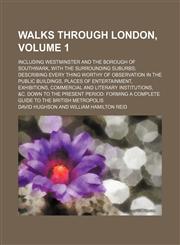 Walks through London, Volume 1; including Westminster and the borough of Southwark, with the surrounding suburbs describing every thing worthy of observation in the public buildings, places of entertainment, exhibitions, commercial and literary institutio,1150902949,9781150902949