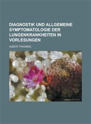Diagnostik und allgemeine Symptomatologie der Lungenkrankheiten in Vorlesungen,1231269588,9781231269589