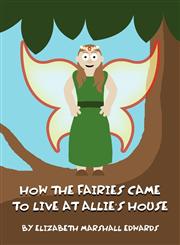 How the Fairies Came to Live at Allie's House,1413774660,9781413774665