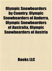 Olympic Snowboarders by Country Olympic Snowboarders of Andorra, Olympic Snowboarders of Australia, Olympic Snowboarders of Austria,1157897932,9781157897934