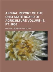 Annual report of the Ohio State Board of Agriculture Volume 15, pt. 1860,1234319314,9781234319311