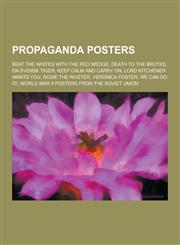 Propaganda Posters Beat the Whites with the Red Wedge, Death to the Brutes, En Svensk Tiger, Keep Calm and Carry On, Lord Kitchener Wants,1230554130,9781230554136