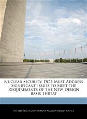 Nuclear Security DOE Must Address Significant Issues to Meet the Requirements of the New Design Basis Threat,1240691262,9781240691265