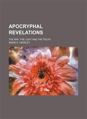 Apocryphal Revelations; The Way, the Light and the Truth,1458816907,9781458816900