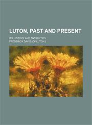 Luton, past and present; its history and antiquities,1153780585,9781153780582