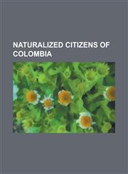 Naturalized Citizens of Colombia Alejandro Obregon, Alfredo de La Fe, Carolina Isakson Proctor, Cynthia Denzler, Fanny Mikey, Fernando Gonzalez Pache,1230805311,9781230805313