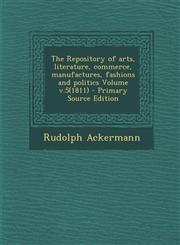 Repository of Arts, Literature, Commerce, Manufactures, Fashions and Politics Volume V.5(1811),1289704910,9781289704919