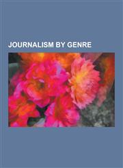Journalism by Genre Alternative Journalism, Broadcast Journalism, Citizen Journalism, Documentaries, Investigative Journalism, Opinion Jou,1230650792,9781230650791