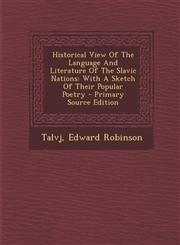 Historical View of the Language and Literature of the Slavic Nations With a Sketch of Their Popular Poetry - Primary Source Edition,1294363808,9781294363804