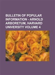 Bulletin of Popular Information - Arnold Arboretum, Harvard University Volume 4,1234101467,9781234101466