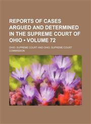 Reports of Cases Argued and Determined in the Supreme Court of Ohio (Volume 72),1154190072,9781154190076