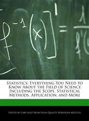 Statistics Everything You Need to Know About the Field of Science Including the Scope, Statistical Methods, Application, and More,1276239866,9781276239868