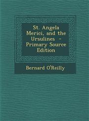 St. Angela Merici, and the Ursulines - Primary Source Edition,1287834418,9781287834410