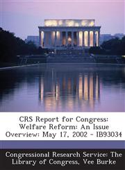 Crs Report for Congress Welfare Reform: An Issue Overview: May 17, 2002 - Ib93034,1295248794,9781295248797