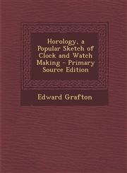 Horology, a Popular Sketch of Clock and Watch Making - Primary Source Edition,1295577682,9781295577682
