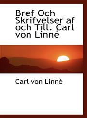 Bref Och Skrifvelser AF Och Till. Carl Von Linn,1116505177,9781116505177