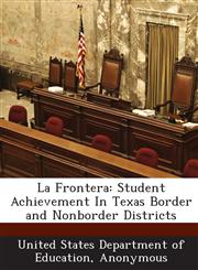La Frontera Student Achievement In Texas Border and Nonborder Districts,128884137X,9781288841370