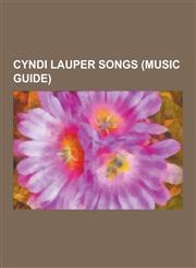 Cyndi Lauper Songs (Music Guide) She Bop, I Drove All Night, Girls Just Want to Have Fun, Hole in My Heart, My First Night Without You, What's Going,123049376X,9781230493763