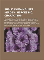 Public Domain Super Heroes - Heroes Inc. Characters 13, Airboy, Amazona, American Crusader, American Eagle, Arrow, Atomic Thunderbolt, Avenger, Barry Kuda, Black Axemen, Black Death, Black Dragon, Black Fury, Black Lion, Black Terror, Blackout, Blue Beet,1234675633,9781234675639