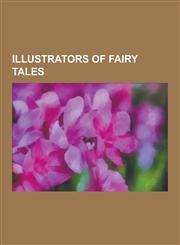 Illustrators of Fairy Tales W. Heath Robinson, Ida Rentoul Outhwaite, Mervyn Peake, Harry Clarke, Kate Greenaway, Gustave Dore, Arthur Rackham, Ed,123052570X,9781230525709