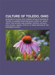 Culture of Toledo, Ohio Museums in Toledo, Ohio, Roman Catholic Diocese of Toledo, Glassmen Drum and Bugle Corps,1156657512,9781156657515
