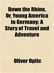 Down the Rhine, Or, Young America in Germany; A Story of Travel and Adventure,1150658606,9781150658600