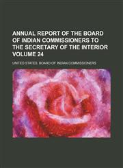 Annual report of the Board of Indian commissioners to the secretary of the interior Volume 24,1154320782,9781154320787