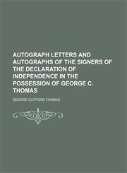 Autograph letters and autographs of the signers of the Declaration of independence in the possession of George C. Thomas,1154634280,9781154634280